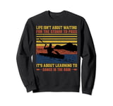 Life Isn't About Waiting For The Storm To Pass It's About Le Sweatshirt