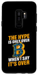 Galaxy S9+ They Hype Is Only Over When I Say It's Over Case