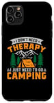 iPhone 11 Pro Max I Don't Need Therapy I Just Need To Go Camping - Camper Case