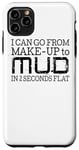 iPhone 11 Pro Max I Can Go From Make Up To Mud In 2 Seconds Flat - Funny Case
