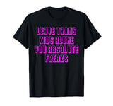 LEAVE TRANS KIDS ALONE YOU ABSOLUTE FREAKS T-Shirt