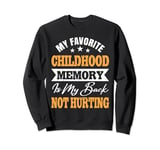 My Favorite Childhood Memory Is My Back Not Hurting Sweatshirt