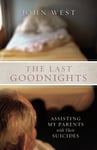 INGRAM PUBLISHER SERVICES US John West The Last Goodnights: Assisting My Parents with Their Suicides