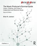 Brian M. Jackson - The Music Producer's Survival Guide Chaos, Creativity, and Career in Independent Electronic Bok