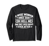 Wise Woman Once Said Oh Hell No She Lived Happily Ever After Long Sleeve T-Shirt