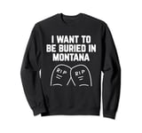 I Want to be Buried in Montana Sweatshirt