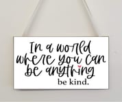 Mental Health Plaque – In A World Where You Can Anything Be Kind – Novelty Gift Present Wall Door MDF Sign Cute Custom