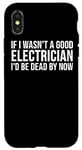 Coque pour iPhone X/XS If I Wasn't A Good Electrician I'd Be Dead By Now - Drôle