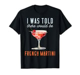 I Was Told There Would Be French Martini Cocktail T-Shirt