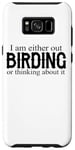 Galaxy S8+ I Am Either Out Birding Or Thinking About It - Birdwatching Case