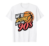 We're done with the 90s Meme Retro 90s Vibe Basketball Men T-Shirt