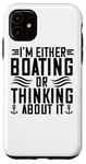iPhone 11 I'm Either Boating Or Thinking About It - Funny Boating Case