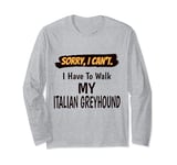 Sorry I Can't I Have To Walk My Italian Greyhound Funny Long Sleeve T-Shirt