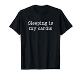 Sleeping Is My Cardio Y2K Funny Sarcasm Novelty Humor Meme T-Shirt