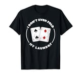 Funny I don't even fold my Laundry Tee Texas Hold'em Poker T-Shirt