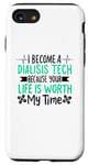 iPhone SE (2020) / 7 / 8 I Become Dialysis Tech Because Your Time Is Worth My Time Case