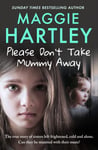 Maggie Hartley - Please Don't Take Mummy Away The true story of two sisters left cold, frightened, hungry and alone Bok