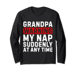 Grandpa Warning My Nap Suddenly At Any Time Family Sarcastic Long Sleeve T-Shirt