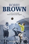 - Bobby Brown A Life in Football, from Goals to the Dugout Bok