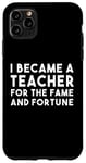 iPhone 11 Pro Max Teacher Funny - Became A Teacher For The Fame Case