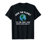Save The Planet Its The Only One With Cats On It T-Shirt