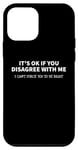 Coque pour iPhone 12 mini It's Ok If You Disagree With Me I Can't Force You To Be Right