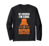 of course I'm cool I repair computers computer Long Sleeve T-Shirt