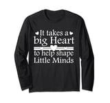 It Takes A Big Heart To Help Shape Little Minds Teacher Long Sleeve T-Shirt