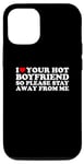 Coque pour iPhone 15 I Love Your Hot Boyfriend So Please Stay Away From Me