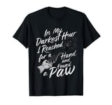 In My Darkest Hour Reached For Hand Found Paw Companionship T-Shirt