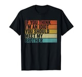 If You Think Im An Idiot You Should Meet My Brother Funny T-Shirt