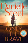 Danielle Steel - Only the Brave The heart-wrenching new story of courage and hope set in wartime Berlin Bok