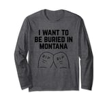 I Want to be Buried in Montana Long Sleeve T-Shirt