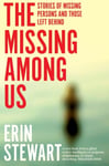 Erin Stewart - The Missing Among Us Stories of missing persons and those left behind Bok