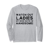 My Mom Says I'm Handsome Watch Out Sarcastic Youth Boy Humor Long Sleeve T-Shirt