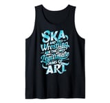 Ska And Pro Wrestling Are The Only Legitimate Forms Of Art Tank Top