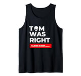 Tom Was Right Aliens Exist Funny Saying Tom Was Right Tank Top