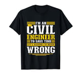 I'm An Engineer To Save Time, Let's Assume I'm Never Wrong T-Shirt