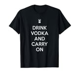 Drink Vodka and Carry On Funny Vodka Lovers T-Shirt T-Shirt