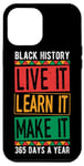 iPhone 12 Pro Max BLACK HISTORY LIVE IT LEARN IT MAKE IT 365 DAYS A YEAR Gift Case