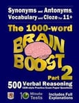 Synonyms and Antonyms, Vocabulary and Cloze: The 1000 Word 11+ Brain Boost Part 2: 500 More Cem Style Verbal Reasoning Exam Paper Questions in 10 Minu
