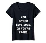 Womens Funny you either Love dogs or you're wrong design idea V-Neck T-Shirt