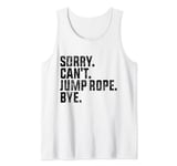 Sorry Can't Jump Rope Bye Funny Jumping Jump Rope Lovers Tank Top