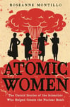 Roseanne Montillo - Atomic Women The Untold Stories of the Scientists Who Helped Create Nuclear Bomb Bok
