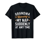 Grandma warning my nap suddenly at any time T-Shirt