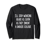I'll Stop Wearing Black When They Invent A Darker T-shirts Long Sleeve T-Shirt