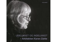 Utestängd Och Instängd - Arkitekt Karen Zahle | Kim Dirckinck-Holmfeld, Karen Zahle Och Anja Lollegaard | Språk: Danska