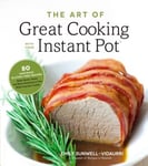 Page Street Publishing Co. Emily Sunwell-Vidaurri The Art of Great Cooking With Your Instant Pot: 80 Inspiring, Gluten-Free Recipes Made Easier, Faster and More Nutritious in Multi-Function Cooker