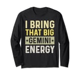 I Bring Big Gemini Energy Men Women Zodiac Sign Horoscope Long Sleeve T-Shirt