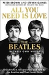All You Need Is Love: The Beatles in Their Own Words: Unpublished, Unvarnished, and Told by the Beatles and Their Inner Circle